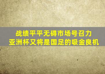 战绩平平无碍市场号召力 亚洲杯又将是国足的吸金良机